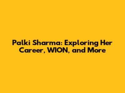 Palki Sharma: Exploring Her Career, WION, and More