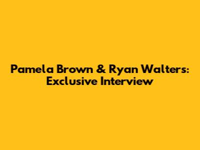 Pamela Brown & Ryan Walters: Exclusive Interview