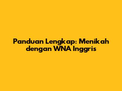 Panduan Lengkap: Menikah dengan WNA Inggris