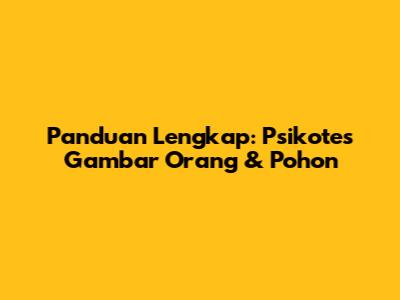 Panduan Lengkap: Psikotes Gambar Orang & Pohon