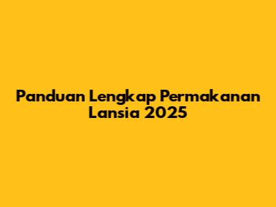 Panduan Lengkap Permakanan Lansia 2025