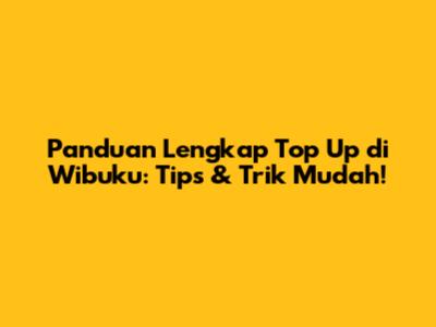 Panduan Lengkap Top Up di Wibuku: Tips & Trik Mudah!