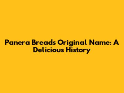 Panera Bread's Original Name: A Delicious History