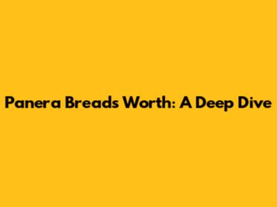 Panera Bread's Worth: A Deep Dive