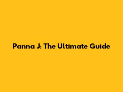 Panna J: The Ultimate Guide