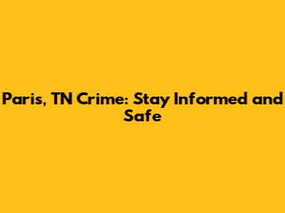 Paris, TN Crime: Stay Informed and Safe
