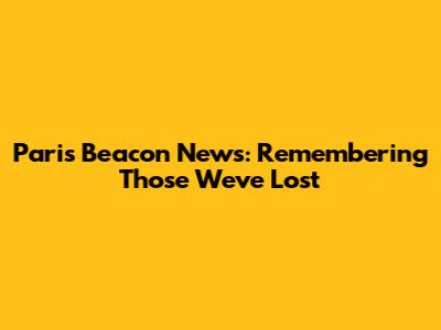 Paris Beacon News: Remembering Those We've Lost