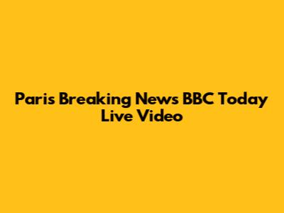 Paris Breaking News BBC Today Live Video