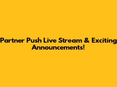Partner Push Live Stream & Exciting Announcements!