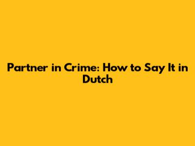 Partner in Crime: How to Say It in Dutch