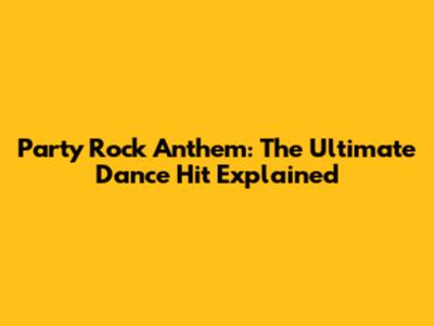 Party Rock Anthem: The Ultimate Dance Hit Explained