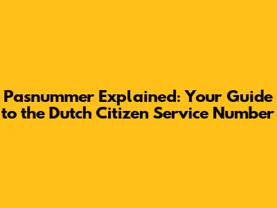 Pasnummer Explained: Your Guide to the Dutch Citizen Service Number