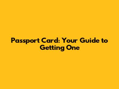 Passport Card: Your Guide to Getting One