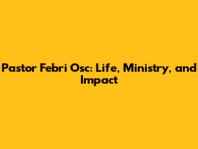 Pastor Febri Osc: Life, Ministry, and Impact