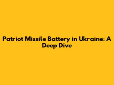 Patriot Missile Battery in Ukraine: A Deep Dive