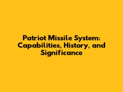 Patriot Missile System: Capabilities, History, and Significance