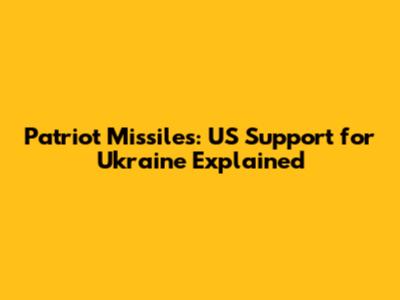 Patriot Missiles: US Support for Ukraine Explained