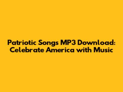 Patriotic Songs MP3 Download: Celebrate America with Music