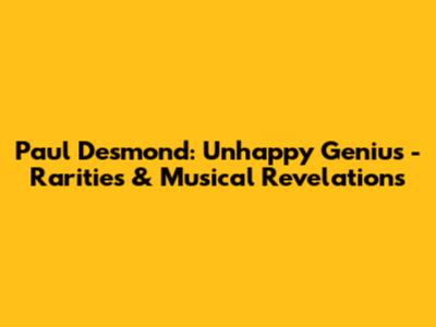 Paul Desmond: Unhappy Genius - Rarities & Musical Revelations