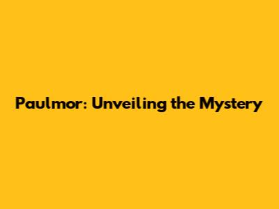 Paulmor: Unveiling the Mystery