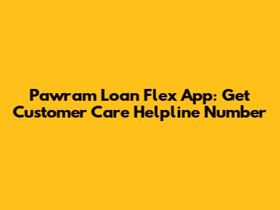 Pawram Loan Flex App: Get Customer Care Helpline Number