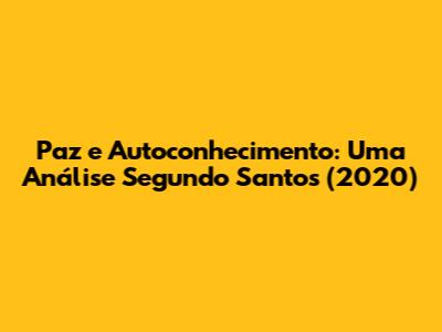 Paz e Autoconhecimento: Uma Análise Segundo Santos (2020)