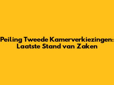 Peiling Tweede Kamerverkiezingen: Laatste Stand van Zaken