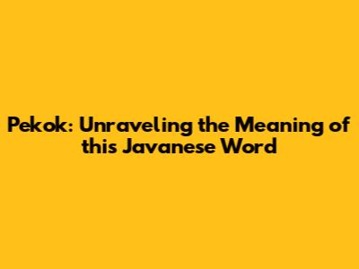 Pekok: Unraveling the Meaning of this Javanese Word