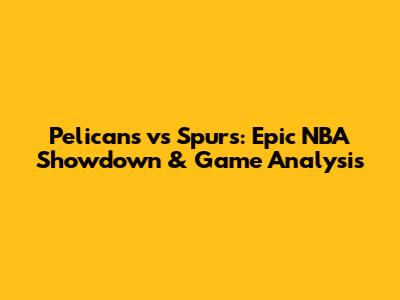 Pelicans vs Spurs: Epic NBA Showdown & Game Analysis