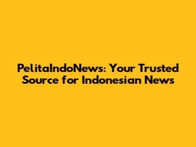 PelitaIndoNews: Your Trusted Source for Indonesian News