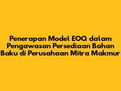 Penerapan Model EOQ dalam Pengawasan Persediaan Bahan Baku di Perusahaan Mitra Makmur
