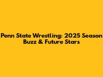 Penn State Wrestling: 2025 Season Buzz & Future Stars