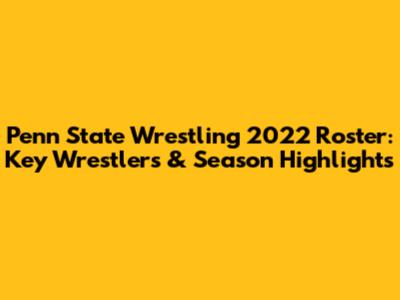Penn State Wrestling 2022 Roster: Key Wrestlers & Season Highlights