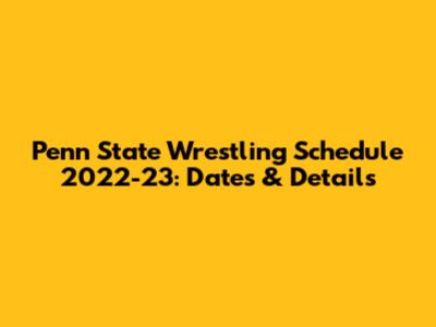 Penn State Wrestling Schedule 2022-23: Dates & Details