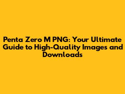 Penta Zero M PNG: Your Ultimate Guide to High-Quality Images and Downloads
