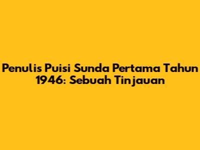Penulis Puisi Sunda Pertama Tahun 1946: Sebuah Tinjauan