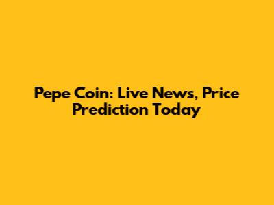 Pepe Coin: Live News, Price Prediction Today