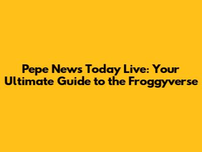 Pepe News Today Live: Your Ultimate Guide to the Froggyverse