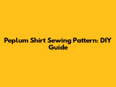 Peplum Shirt Sewing Pattern: DIY Guide