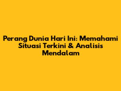Perang Dunia Hari Ini: Memahami Situasi Terkini & Analisis Mendalam