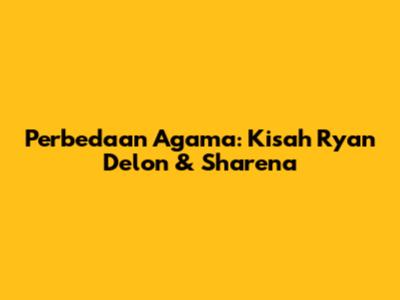 Perbedaan Agama: Kisah Ryan Delon & Sharena