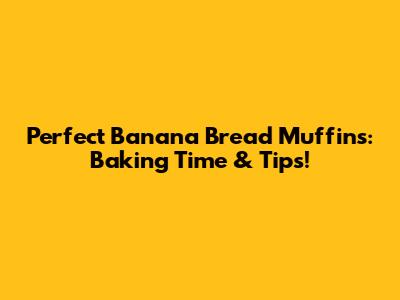 Perfect Banana Bread Muffins: Baking Time & Tips!