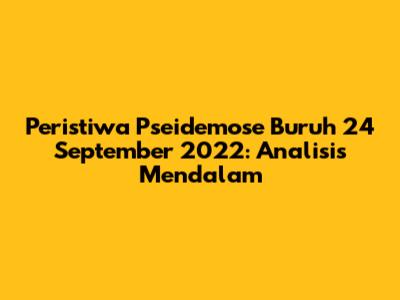 Peristiwa Pseidemose Buruh 24 September 2022: Analisis Mendalam