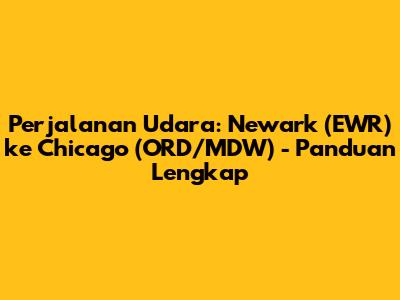 Perjalanan Udara: Newark (EWR) ke Chicago (ORD/MDW) - Panduan Lengkap