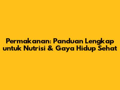 Permakanan: Panduan Lengkap untuk Nutrisi & Gaya Hidup Sehat