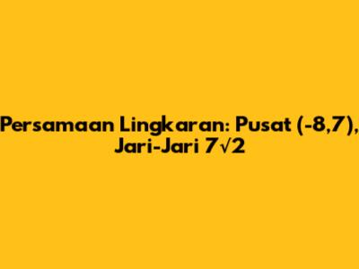 Persamaan Lingkaran: Pusat (-8,7), Jari-Jari 7√2