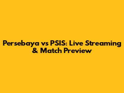 Persebaya vs PSIS: Live Streaming & Match Preview