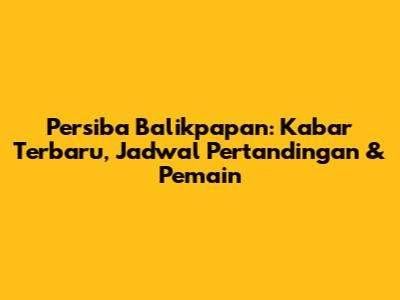 Persiba Balikpapan: Kabar Terbaru, Jadwal Pertandingan & Pemain