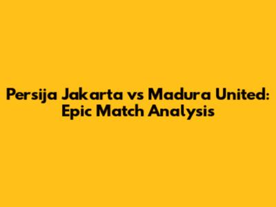 Persija Jakarta vs Madura United: Epic Match Analysis