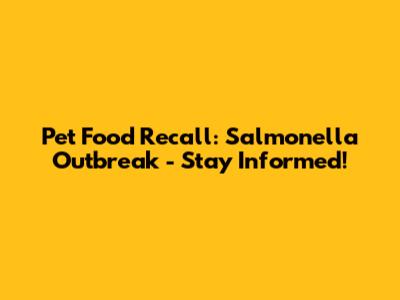 Pet Food Recall: Salmonella Outbreak - Stay Informed!